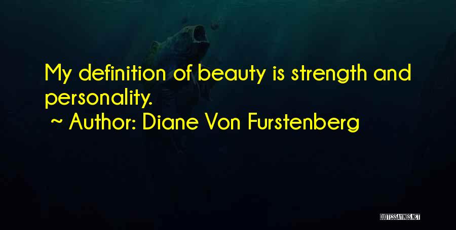 Diane Von Furstenberg Quotes: My Definition Of Beauty Is Strength And Personality.