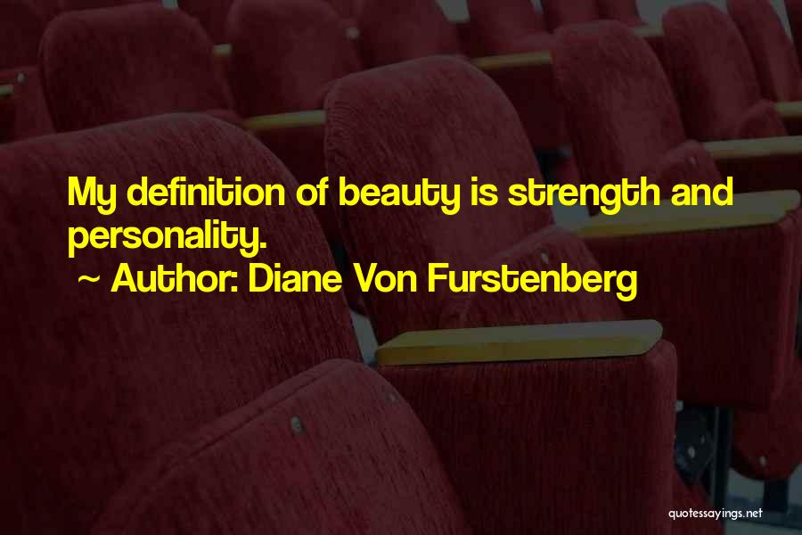 Diane Von Furstenberg Quotes: My Definition Of Beauty Is Strength And Personality.