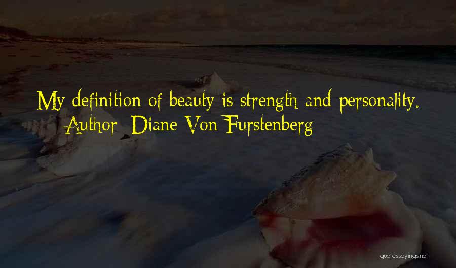 Diane Von Furstenberg Quotes: My Definition Of Beauty Is Strength And Personality.
