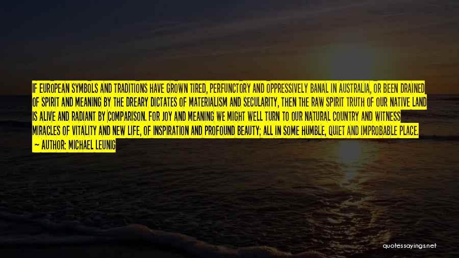 Michael Leunig Quotes: If European Symbols And Traditions Have Grown Tired, Perfunctory And Oppressively Banal In Australia, Or Been Drained Of Spirit And