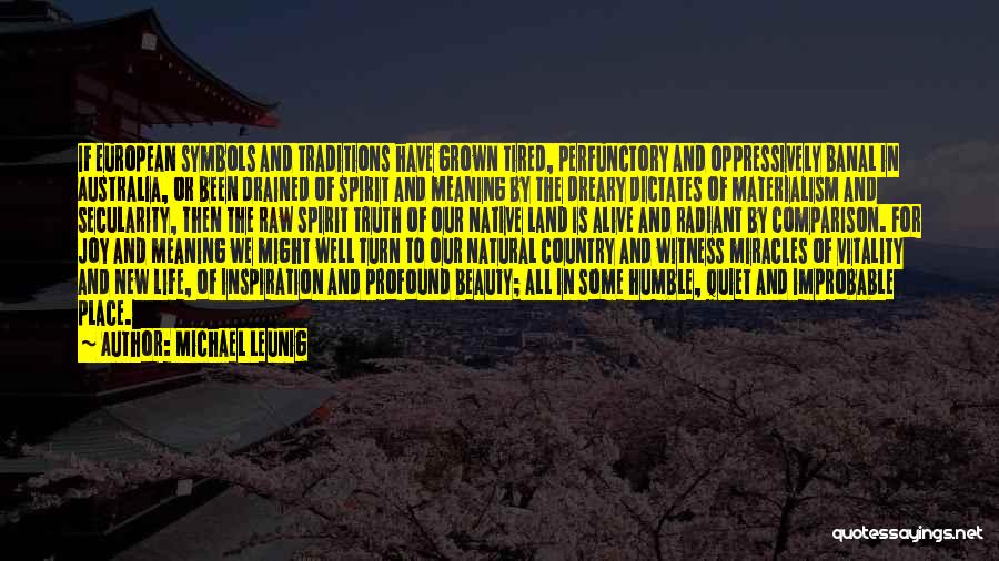 Michael Leunig Quotes: If European Symbols And Traditions Have Grown Tired, Perfunctory And Oppressively Banal In Australia, Or Been Drained Of Spirit And