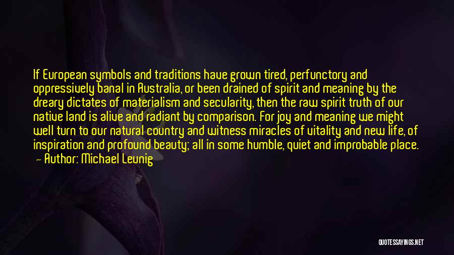 Michael Leunig Quotes: If European Symbols And Traditions Have Grown Tired, Perfunctory And Oppressively Banal In Australia, Or Been Drained Of Spirit And