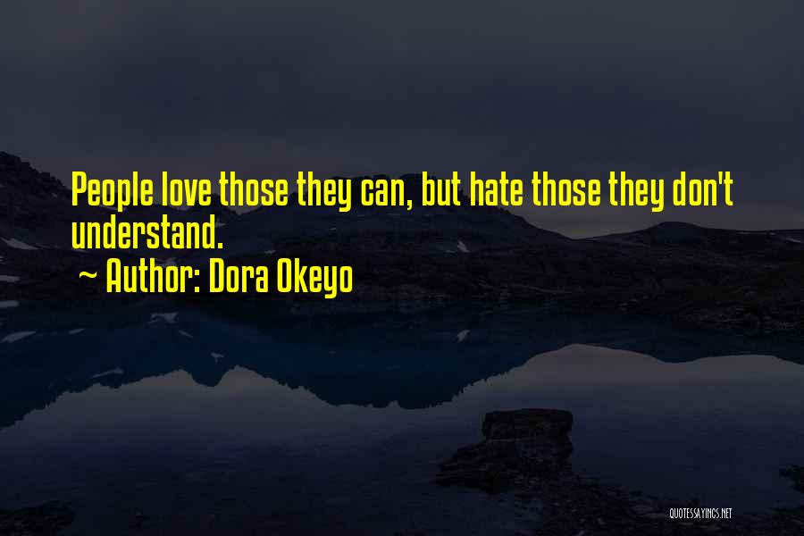 Dora Okeyo Quotes: People Love Those They Can, But Hate Those They Don't Understand.