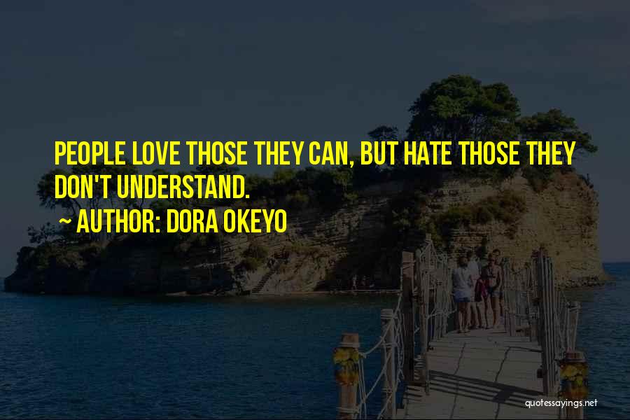 Dora Okeyo Quotes: People Love Those They Can, But Hate Those They Don't Understand.