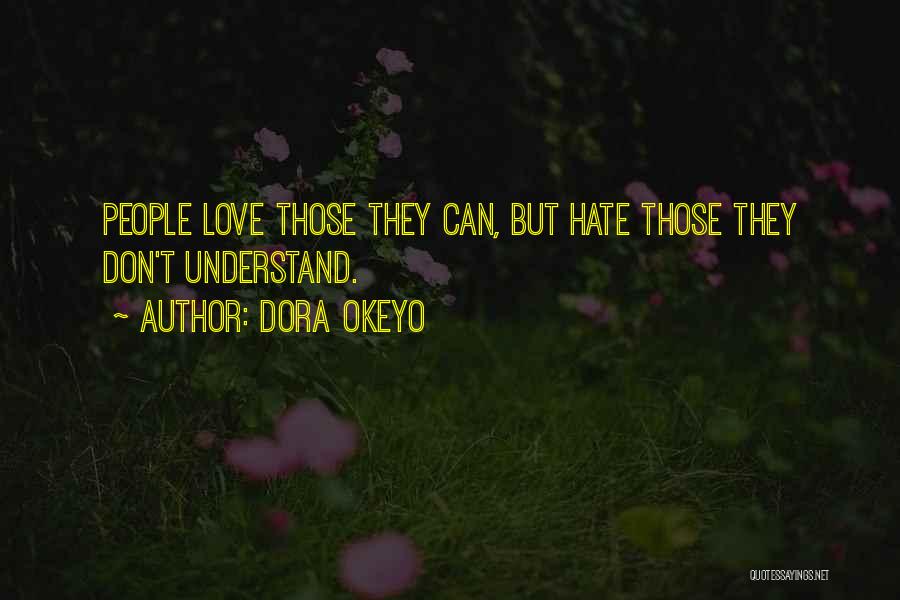 Dora Okeyo Quotes: People Love Those They Can, But Hate Those They Don't Understand.