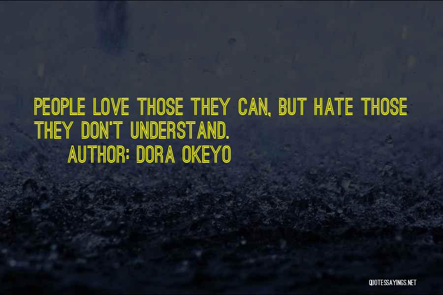 Dora Okeyo Quotes: People Love Those They Can, But Hate Those They Don't Understand.