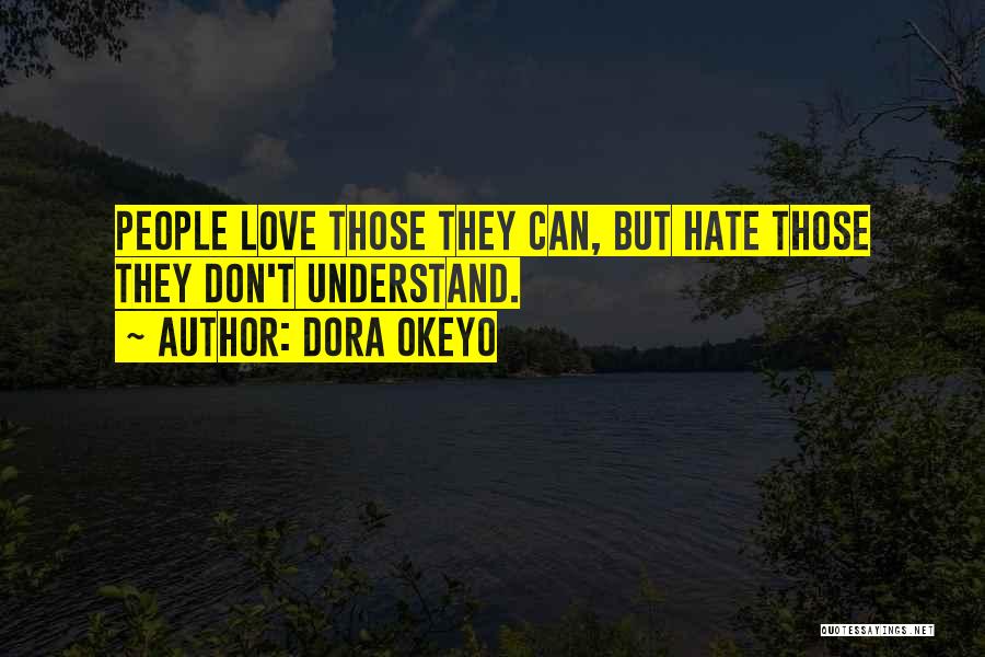 Dora Okeyo Quotes: People Love Those They Can, But Hate Those They Don't Understand.