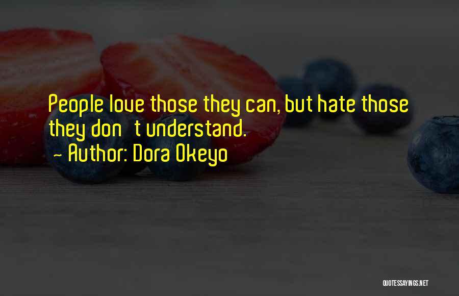 Dora Okeyo Quotes: People Love Those They Can, But Hate Those They Don't Understand.