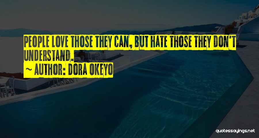 Dora Okeyo Quotes: People Love Those They Can, But Hate Those They Don't Understand.