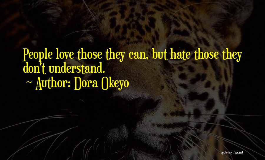 Dora Okeyo Quotes: People Love Those They Can, But Hate Those They Don't Understand.