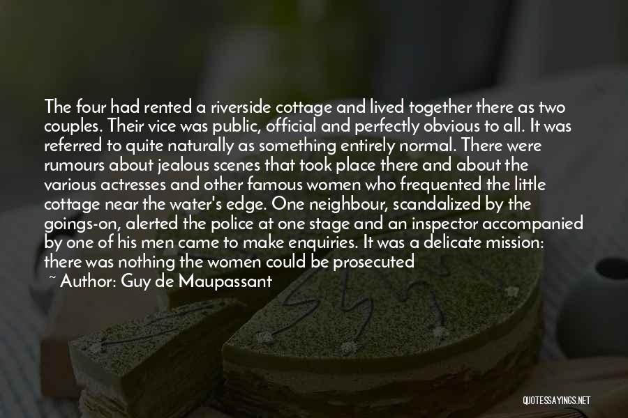 Guy De Maupassant Quotes: The Four Had Rented A Riverside Cottage And Lived Together There As Two Couples. Their Vice Was Public, Official And