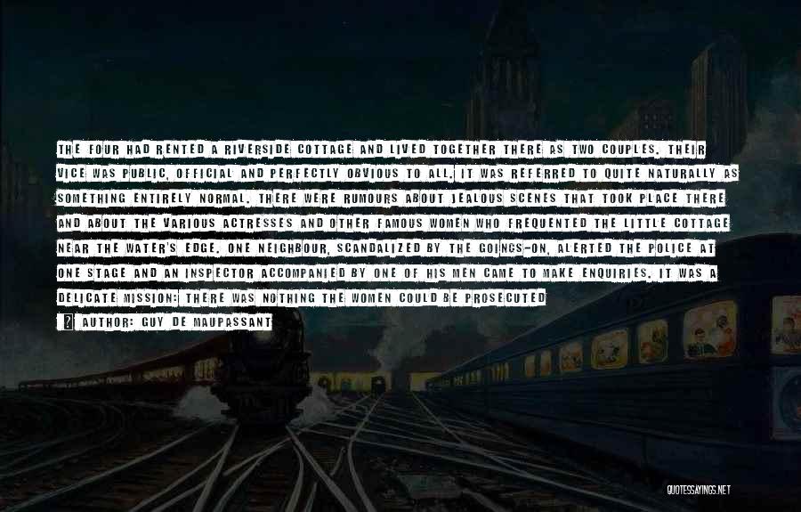 Guy De Maupassant Quotes: The Four Had Rented A Riverside Cottage And Lived Together There As Two Couples. Their Vice Was Public, Official And