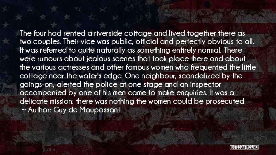 Guy De Maupassant Quotes: The Four Had Rented A Riverside Cottage And Lived Together There As Two Couples. Their Vice Was Public, Official And