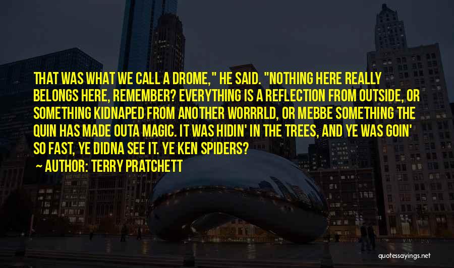 Terry Pratchett Quotes: That Was What We Call A Drome, He Said. Nothing Here Really Belongs Here, Remember? Everything Is A Reflection From