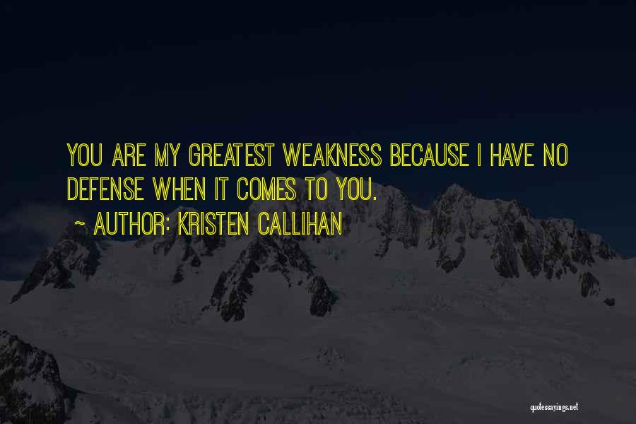 Kristen Callihan Quotes: You Are My Greatest Weakness Because I Have No Defense When It Comes To You.