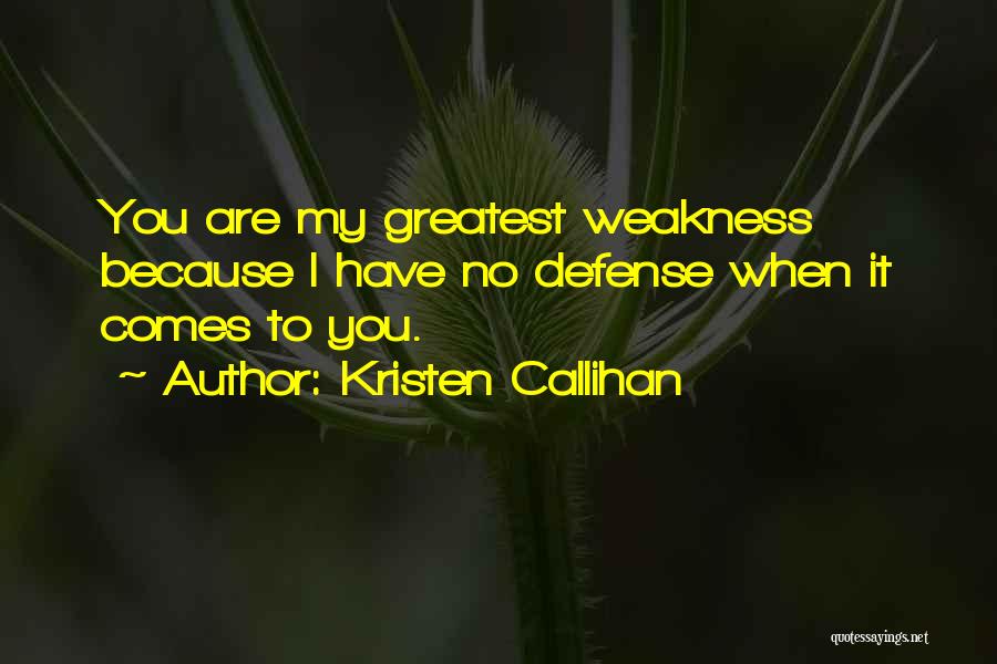 Kristen Callihan Quotes: You Are My Greatest Weakness Because I Have No Defense When It Comes To You.