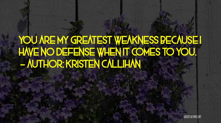 Kristen Callihan Quotes: You Are My Greatest Weakness Because I Have No Defense When It Comes To You.