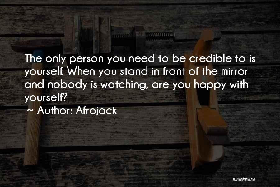 Afrojack Quotes: The Only Person You Need To Be Credible To Is Yourself. When You Stand In Front Of The Mirror And
