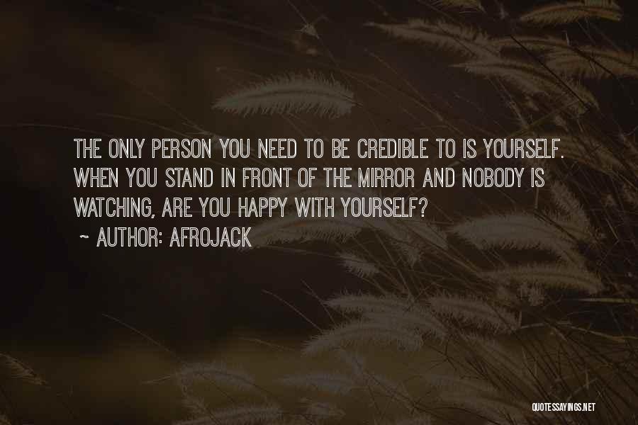 Afrojack Quotes: The Only Person You Need To Be Credible To Is Yourself. When You Stand In Front Of The Mirror And
