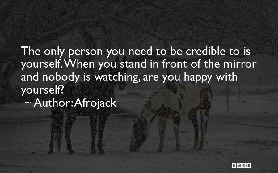 Afrojack Quotes: The Only Person You Need To Be Credible To Is Yourself. When You Stand In Front Of The Mirror And