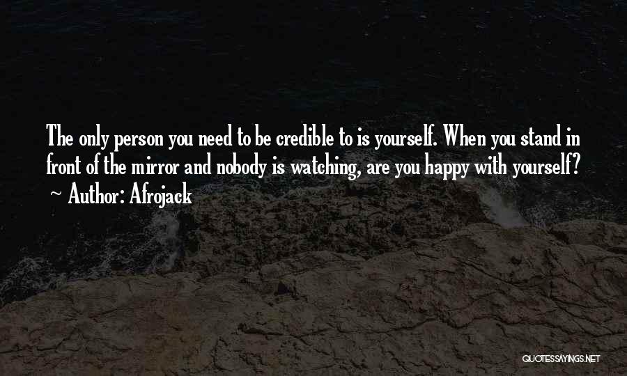 Afrojack Quotes: The Only Person You Need To Be Credible To Is Yourself. When You Stand In Front Of The Mirror And