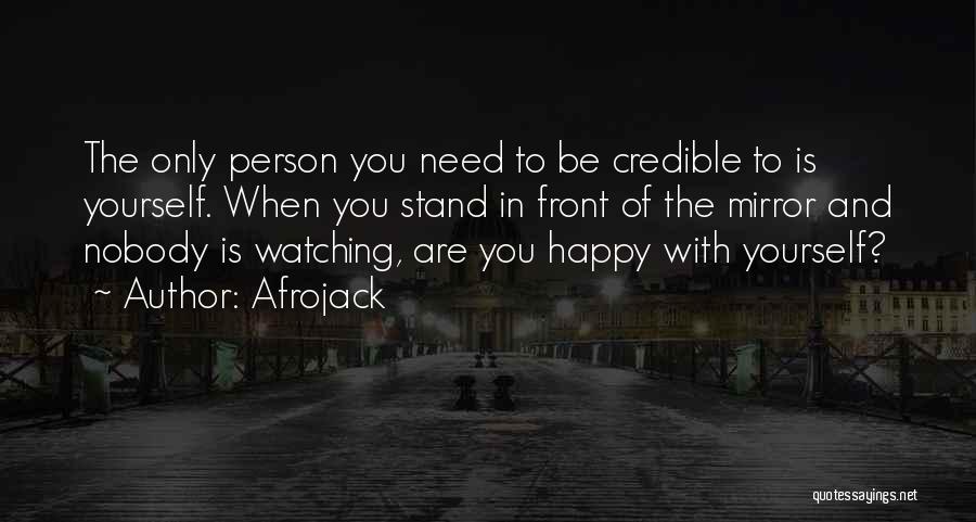 Afrojack Quotes: The Only Person You Need To Be Credible To Is Yourself. When You Stand In Front Of The Mirror And