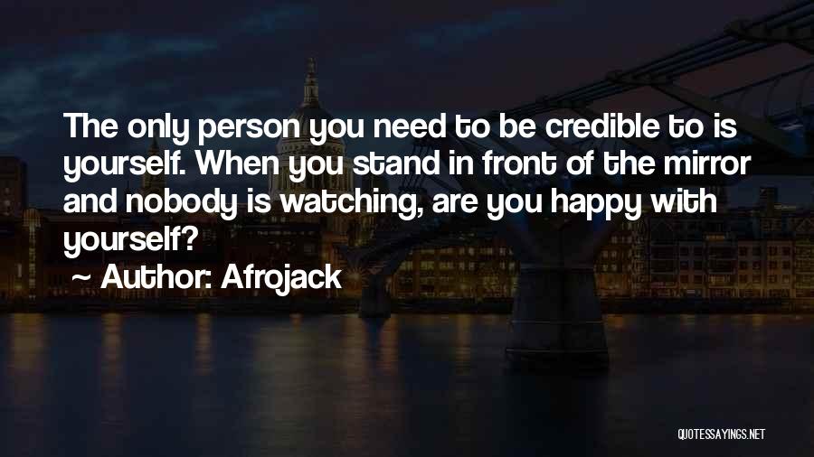 Afrojack Quotes: The Only Person You Need To Be Credible To Is Yourself. When You Stand In Front Of The Mirror And