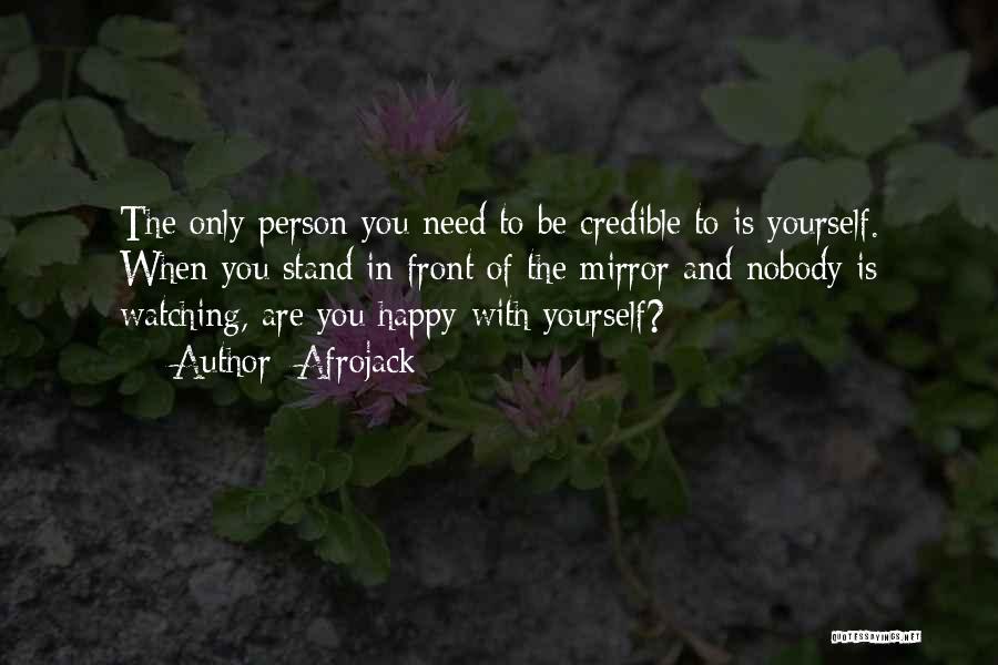 Afrojack Quotes: The Only Person You Need To Be Credible To Is Yourself. When You Stand In Front Of The Mirror And