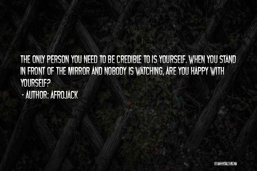 Afrojack Quotes: The Only Person You Need To Be Credible To Is Yourself. When You Stand In Front Of The Mirror And