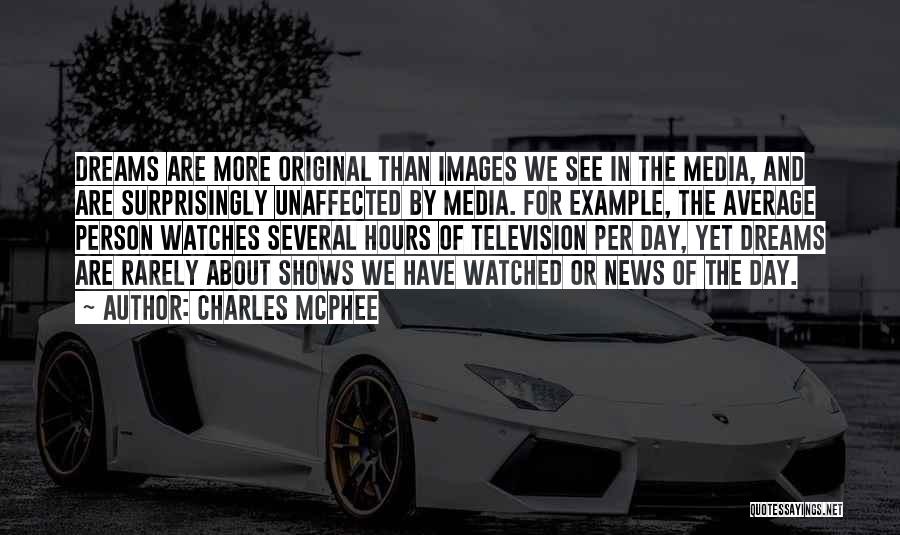 Charles McPhee Quotes: Dreams Are More Original Than Images We See In The Media, And Are Surprisingly Unaffected By Media. For Example, The