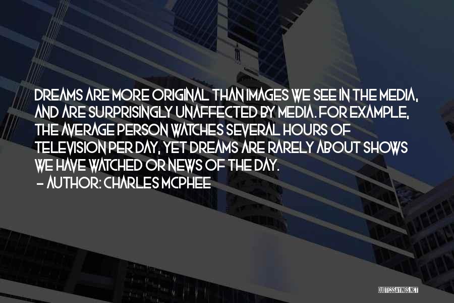 Charles McPhee Quotes: Dreams Are More Original Than Images We See In The Media, And Are Surprisingly Unaffected By Media. For Example, The