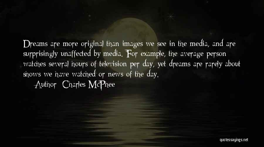 Charles McPhee Quotes: Dreams Are More Original Than Images We See In The Media, And Are Surprisingly Unaffected By Media. For Example, The