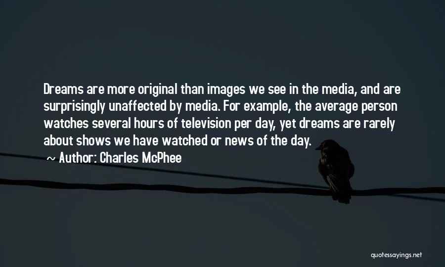 Charles McPhee Quotes: Dreams Are More Original Than Images We See In The Media, And Are Surprisingly Unaffected By Media. For Example, The