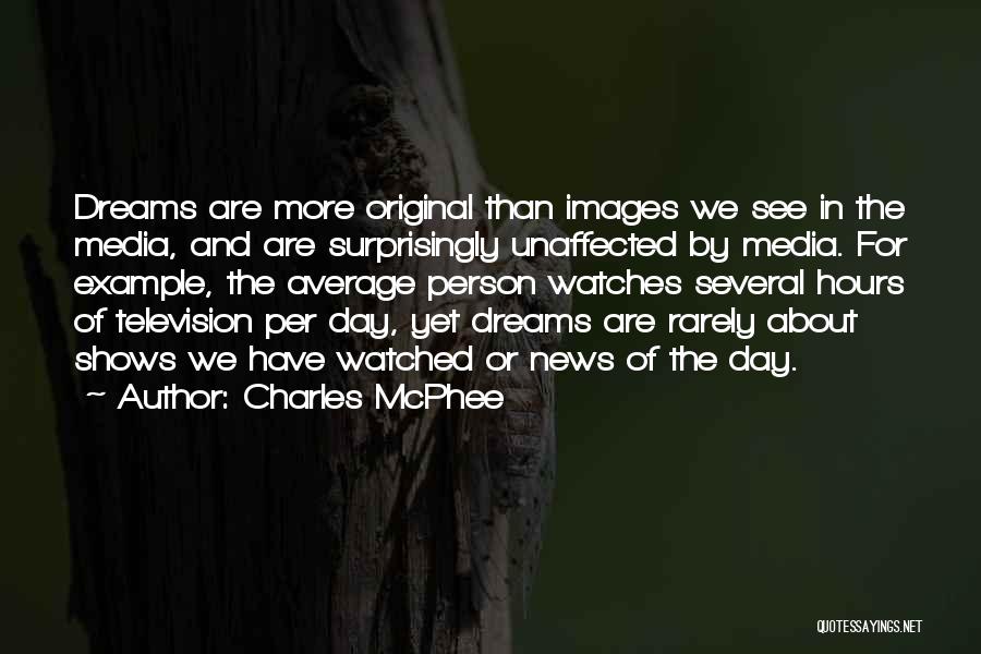 Charles McPhee Quotes: Dreams Are More Original Than Images We See In The Media, And Are Surprisingly Unaffected By Media. For Example, The