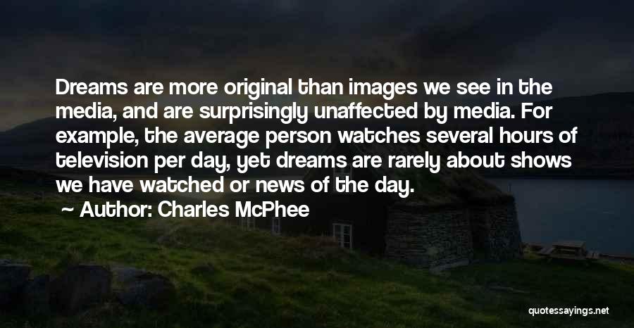 Charles McPhee Quotes: Dreams Are More Original Than Images We See In The Media, And Are Surprisingly Unaffected By Media. For Example, The