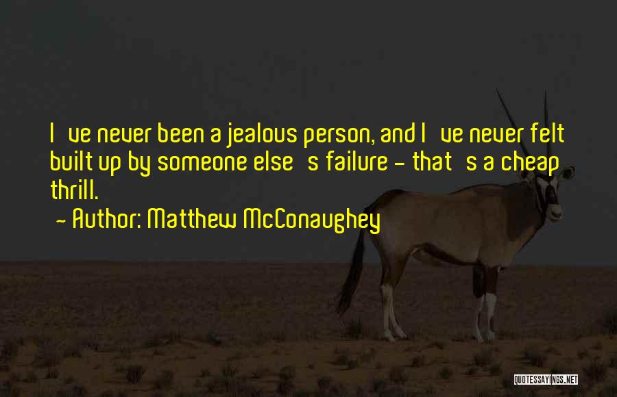 Matthew McConaughey Quotes: I've Never Been A Jealous Person, And I've Never Felt Built Up By Someone Else's Failure - That's A Cheap