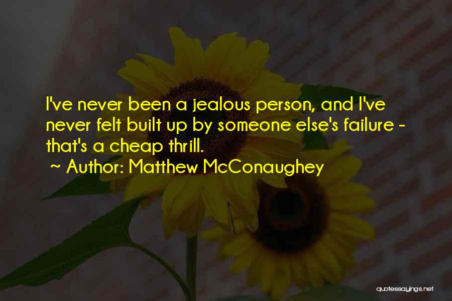 Matthew McConaughey Quotes: I've Never Been A Jealous Person, And I've Never Felt Built Up By Someone Else's Failure - That's A Cheap