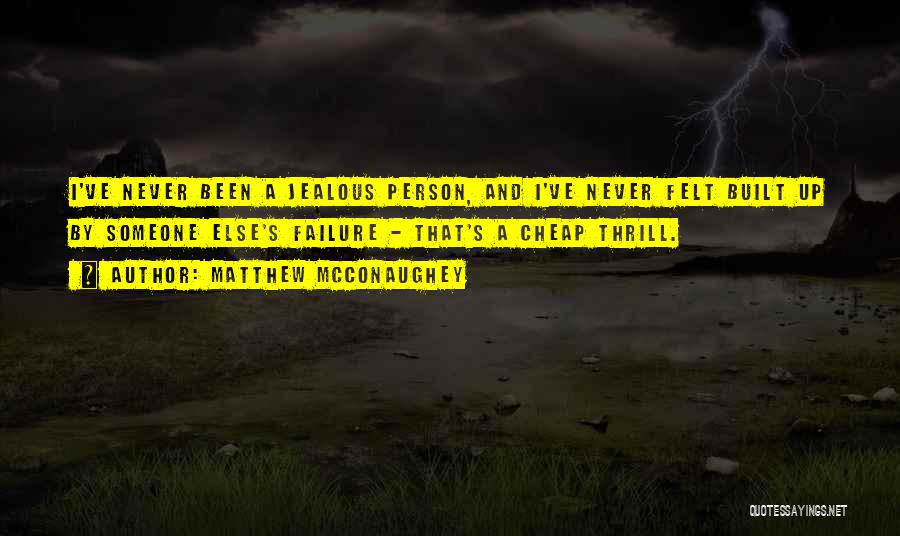 Matthew McConaughey Quotes: I've Never Been A Jealous Person, And I've Never Felt Built Up By Someone Else's Failure - That's A Cheap