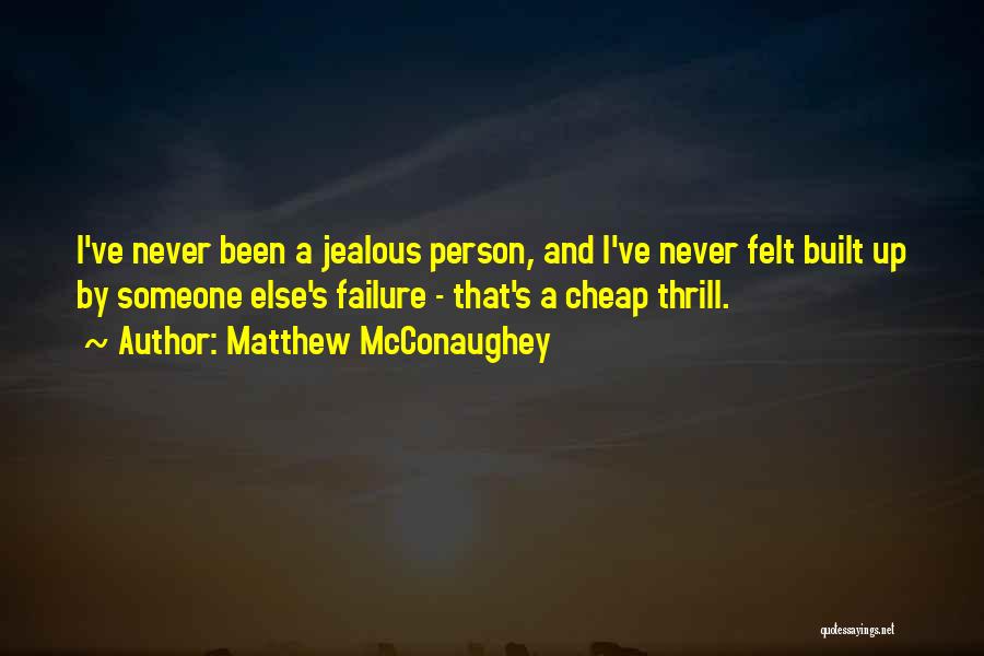 Matthew McConaughey Quotes: I've Never Been A Jealous Person, And I've Never Felt Built Up By Someone Else's Failure - That's A Cheap