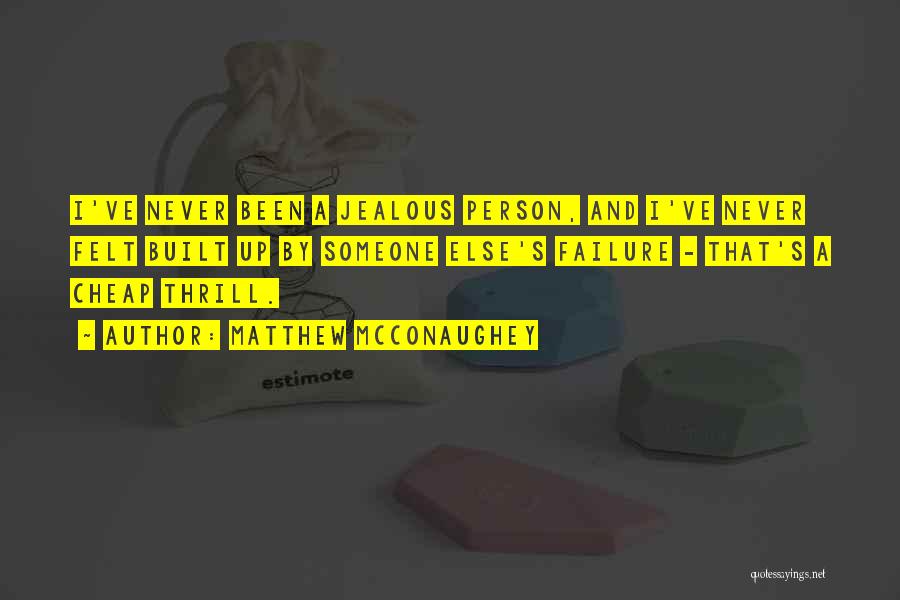 Matthew McConaughey Quotes: I've Never Been A Jealous Person, And I've Never Felt Built Up By Someone Else's Failure - That's A Cheap