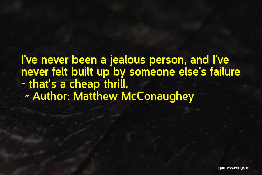 Matthew McConaughey Quotes: I've Never Been A Jealous Person, And I've Never Felt Built Up By Someone Else's Failure - That's A Cheap