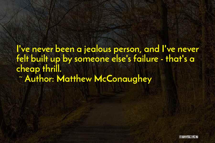 Matthew McConaughey Quotes: I've Never Been A Jealous Person, And I've Never Felt Built Up By Someone Else's Failure - That's A Cheap