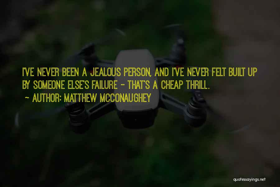 Matthew McConaughey Quotes: I've Never Been A Jealous Person, And I've Never Felt Built Up By Someone Else's Failure - That's A Cheap