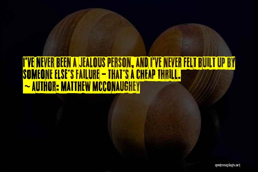 Matthew McConaughey Quotes: I've Never Been A Jealous Person, And I've Never Felt Built Up By Someone Else's Failure - That's A Cheap