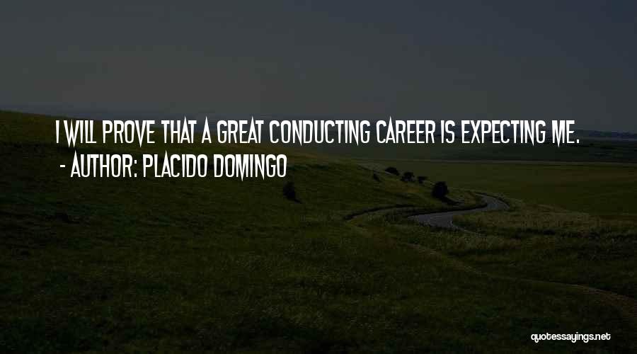 Placido Domingo Quotes: I Will Prove That A Great Conducting Career Is Expecting Me.