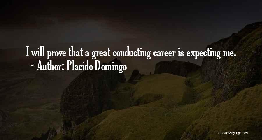 Placido Domingo Quotes: I Will Prove That A Great Conducting Career Is Expecting Me.