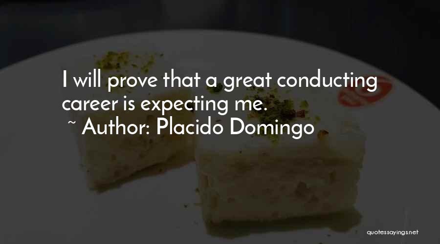 Placido Domingo Quotes: I Will Prove That A Great Conducting Career Is Expecting Me.