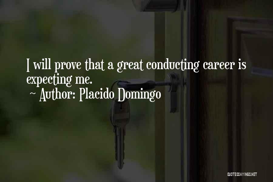 Placido Domingo Quotes: I Will Prove That A Great Conducting Career Is Expecting Me.