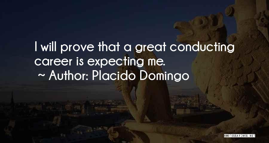 Placido Domingo Quotes: I Will Prove That A Great Conducting Career Is Expecting Me.