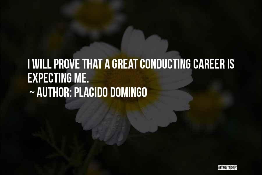 Placido Domingo Quotes: I Will Prove That A Great Conducting Career Is Expecting Me.